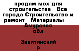 продам мох для строительства - Все города Строительство и ремонт » Материалы   . Амурская обл.,Завитинский р-н